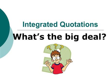 Integrated Quotations What’s the big deal?. An integrated quotation is a combination between your own words and text directly from the story. Example: