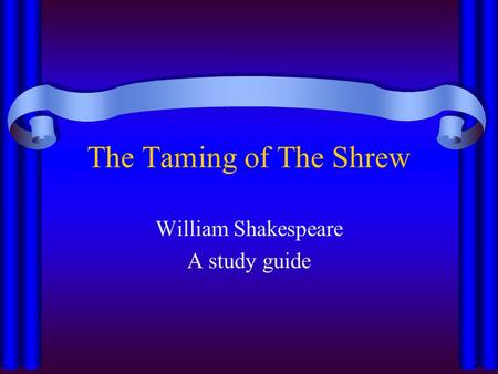 The Taming of The Shrew William Shakespeare A study guide.