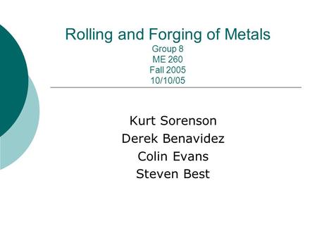 Rolling and Forging of Metals Group 8 ME 260 Fall /10/05
