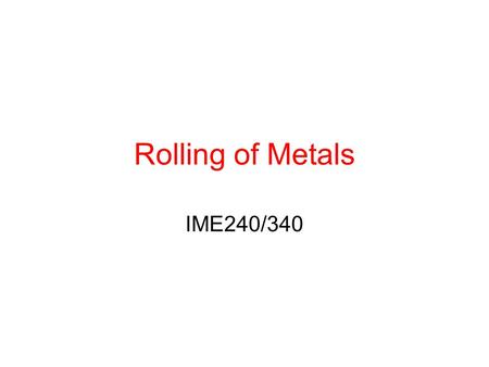 Rolling of Metals IME240/340.
