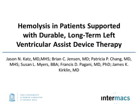 Hemolysis in Patients Supported with Durable, Long-Term Left Ventricular Assist Device Therapy Jason N. Katz, MD,MHS; Brian C. Jensen, MD; Patricia P.