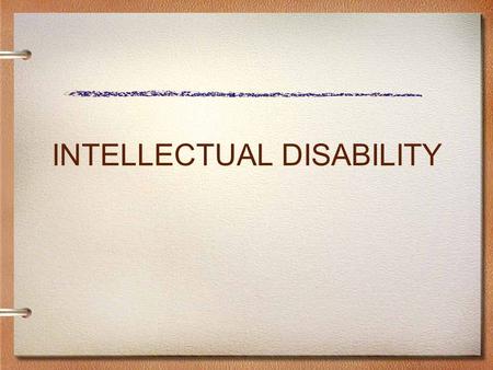 INTELLECTUAL DISABILITY. ELIGIBILITY CRITERIA Intellectual Disabilities (InD) “Significantly sub-average general intellectual functioning, existing concurrently.