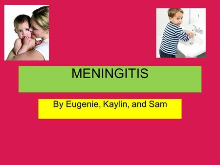 MENINGITIS By Eugenie, Kaylin, and Sam. What is Meningitis??? Well, meningits is the inflammation of the meninges, which are caused by bacterial infections.