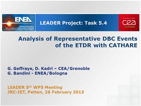 LEADER Project: Task 5.4 Analysis of Representative DBC Events of the ETDR with CATHARE G. Geffraye, D. Kadri – CEA/Grenoble G. Bandini - ENEA/Bologna.