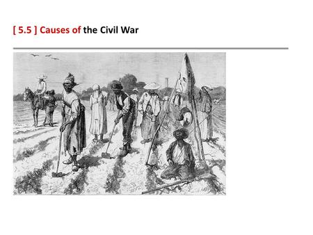 [ 5.5 ] Causes of the Civil War. Learning Objectives Explain how slavery was one reason that Texas became involved in the Civil War. Explain how issues.