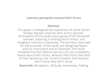Learners perception toward their Errors Abstract: This paper investigated the awareness of some Iranian foreign learners towards their errors learners.