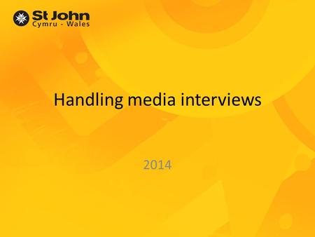 Handling media interviews 2014. Aims of the session Understanding broadcast media Preparing for the interview Dos and don’ts of the interview Practical.
