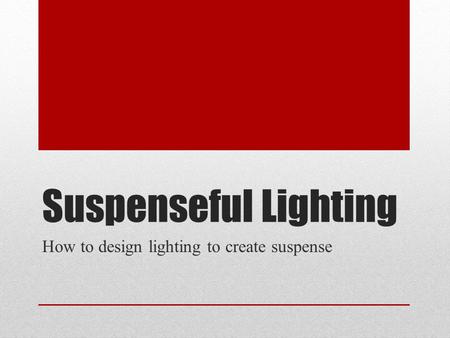 Suspenseful Lighting How to design lighting to create suspense.