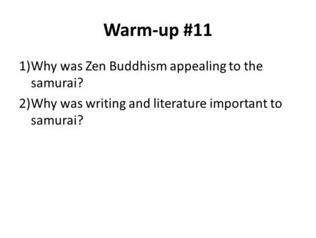 Warm-up #11 1)Why was Zen Buddhism appealing to the samurai? 2)Why was writing and literature important to samurai?
