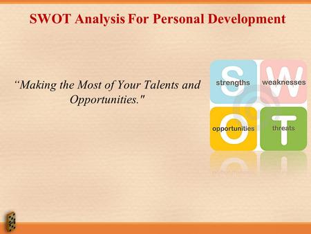SWOT Analysis For Personal Development “Making the Most of Your Talents and Opportunities.