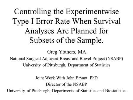 Controlling the Experimentwise Type I Error Rate When Survival Analyses Are Planned for Subsets of the Sample. Greg Yothers, MA National Surgical Adjuvant.