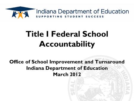 Subtitle Title I Federal School Accountability Office of School Improvement and Turnaround Indiana Department of Education March 2012.