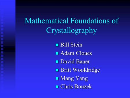 Mathematical Foundations of Crystallography Bill Stein Bill Stein Adam Cloues Adam Cloues David Bauer David Bauer Britt Wooldridge Britt Wooldridge Mang.