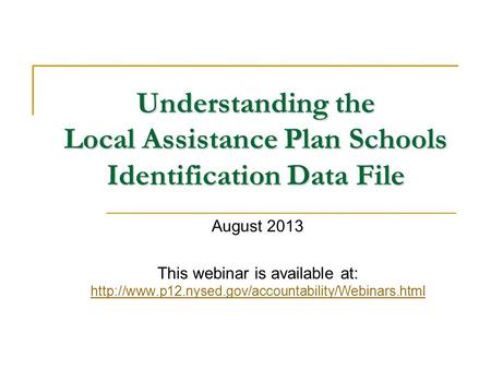Understanding the Local Assistance Plan Schools Identification Data File August 2013 This webinar is available at: