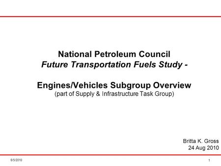8/5/2010 National Petroleum Council Future Transportation Fuels Study - Engines/Vehicles Subgroup Overview (part of Supply & Infrastructure Task Group)