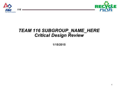 1 116 TEAM 116 SUBGROUP_NAME_HERE Critical Design Review 1/15/2015.