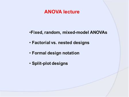 ANOVA lecture Fixed, random, mixed-model ANOVAs