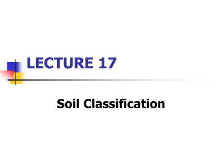 LECTURE 17 Soil Classification. Recap from yesterday… Soil classification: “The ordering of soils into a hierarchy of classes. The product is an arrangement.