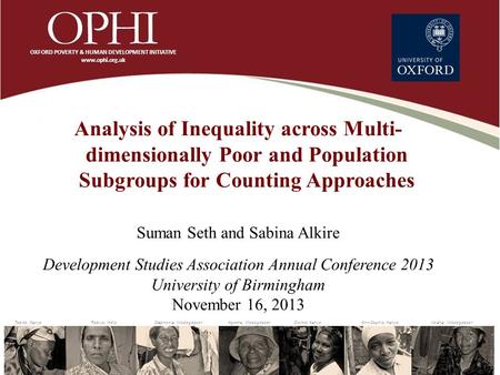 Analysis of Inequality across Multi- dimensionally Poor and Population Subgroups for Counting Approaches Suman Seth and Sabina Alkire Development Studies.