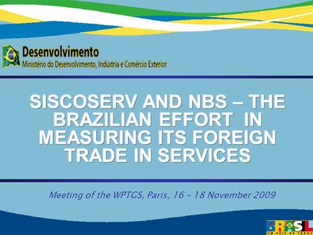 Secretariat of Commerce and Services Ministry of Development, Industry and Foreign Trade 1 1 Meeting of the WPTGS, Paris, 16 – 18 November 2009.