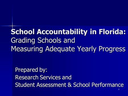 1 Prepared by: Research Services and Student Assessment & School Performance School Accountability in Florida: Grading Schools and Measuring Adequate Yearly.