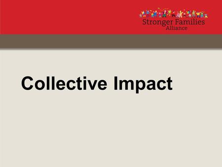 Collective Impact. “Collective Impact” - Approach to social change first named in Stanford Social Innovation Review 2011. Overwhelming response to article.
