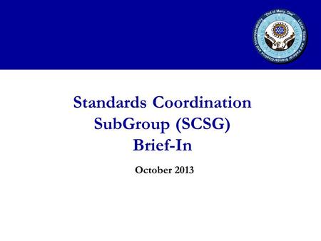 Standards Coordination SubGroup (SCSG) Brief-In October 2013.