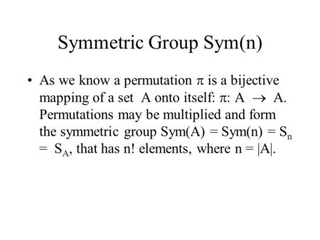 Symmetric Group Sym(n) As we know a permutation  is a bijective mapping of a set A onto itself:  : A  A. Permutations may be multiplied and form the.