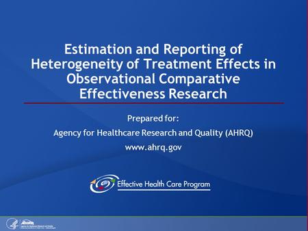 Estimation and Reporting of Heterogeneity of Treatment Effects in Observational Comparative Effectiveness Research Prepared for: Agency for Healthcare.