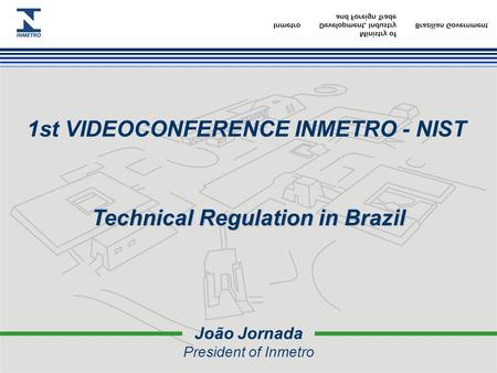 João Jornada President of Inmetro 1st VIDEOCONFERENCE INMETRO - NIST Technical Regulation in Brazil.