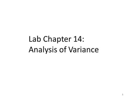 Lab Chapter 14: Analysis of Variance 1. Lab Topics: One-way ANOVA – the F ratio – post hoc multiple comparisons Two-way ANOVA – main effects – interaction.