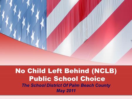 No Child Left Behind (NCLB) Public School Choice The School District Of Palm Beach County May 2011.