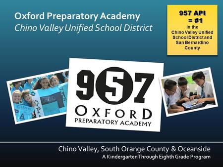 Oxford Preparatory Academy Chino Valley Unified School District Chino Valley, South Orange County & Oceanside A Kindergarten Through Eighth Grade Program.