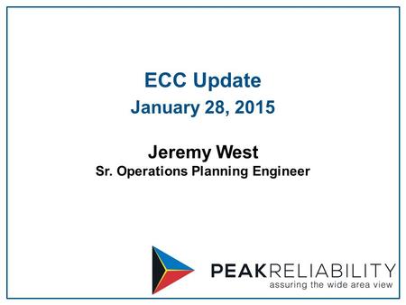 Jeremy West Sr. Operations Planning Engineer ECC Update January 28, 2015.