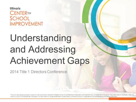 Understanding and Addressing Achievement Gaps 2014 Title 1 Directors Conference This work was originally produced in whole or in part by American Institutes.
