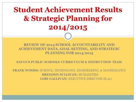 REVIEW OF 2014 SCHOOL ACCOUNTABILITY AND ACHIEVEMENT DATA, GOAL SETTING, AND STRATEGIC PLANNING FOR 2014/2015 SAUGUS PUBLIC SCHOOLS CURRICULUM & INSTRUCTION.