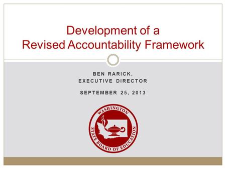 BEN RARICK, EXECUTIVE DIRECTOR SEPTEMBER 25, 2013 Development of a Revised Accountability Framework.