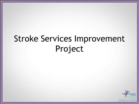 Stroke Services Improvement Project. Improving Stroke Care in Wales How did this all start? Where are we now? Where are we going?