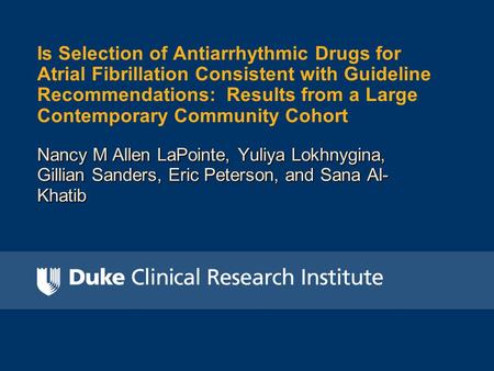 Nancy M Allen LaPointe, Yuliya Lokhnygina, Gillian Sanders, Eric Peterson, and Sana Al- Khatib Is Selection of Antiarrhythmic Drugs for Atrial Fibrillation.