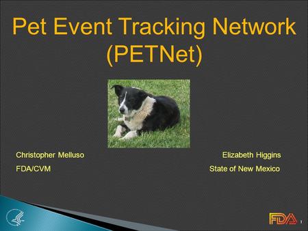 1 Christopher Melluso Elizabeth Higgins FDA/CVM State of New Mexico Pet Event Tracking Network (PETNet)