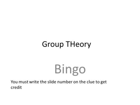 Group THeory Bingo You must write the slide number on the clue to get credit.