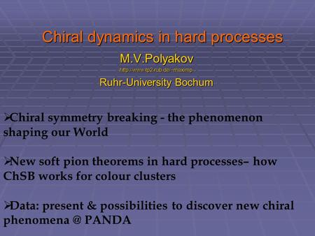 Chiral dynamics in hard processes M.V.Polyakovhttp://www.tp2.rub.de/~maximp Ruhr-University Bochum  Chiral symmetry breaking - the phenomenon shaping.