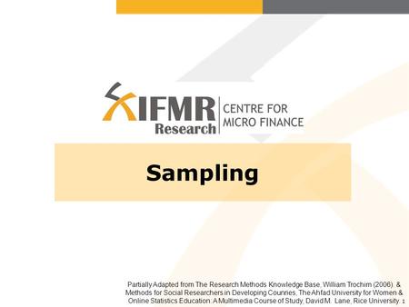 1 Sampling Partially Adapted from The Research Methods Knowledge Base, William Trochim (2006). & Methods for Social Researchers in Developing Counries,