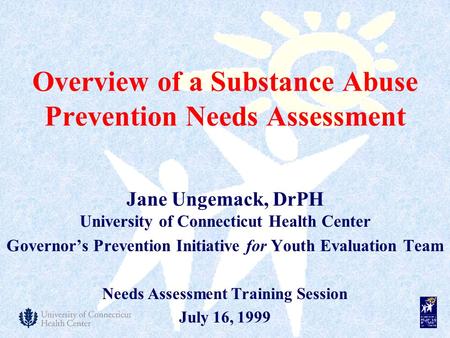 Jane Ungemack, DrPH University of Connecticut Health Center Governor’s Prevention Initiative for Youth Evaluation Team Needs Assessment Training Session.