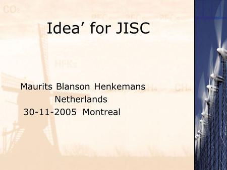 Idea’ for JISC Maurits Blanson Henkemans Netherlands 30-11-2005 Montreal.