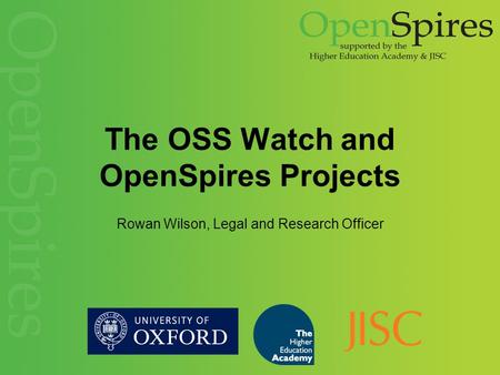 The OSS Watch and OpenSpires Projects Rowan Wilson, Legal and Research Officer.