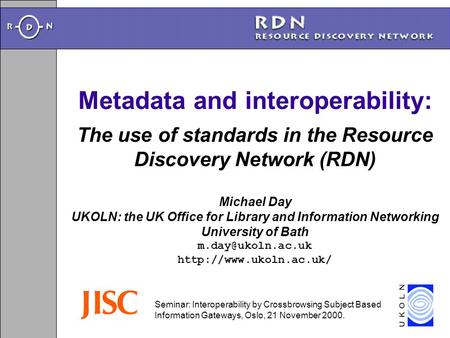 Metadata and interoperability: Michael Day UKOLN: the UK Office for Library and Information Networking University of Bath