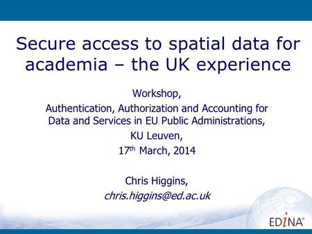 Secure access to spatial data for academia – the UK experience Workshop, Authentication, Authorization and Accounting for Data and Services in EU Public.