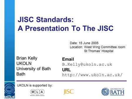 A centre of expertise in digital information managementwww.ukoln.ac.uk JISC Standards: A Presentation To The JISC Brian Kelly UKOLN University of Bath.