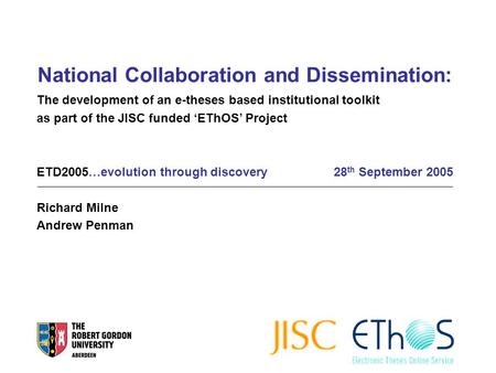 National Collaboration and Dissemination: The development of an e-theses based institutional toolkit as part of the JISC funded ‘EThOS’ Project ETD2005…evolution.